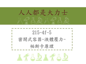 密閉式容器-液體壓力-帕斯卡原理-應遵守壓力定義 F1/A1 =F2/A2 ，密閉容器內之液體，若某一部分受一壓力時，這壓力必將傳遞到液體的每一部份，且其強度不變