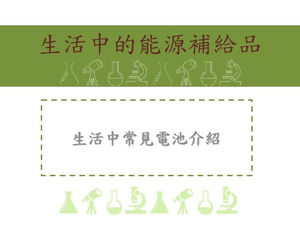 生活中常見電池介紹-一次電池：不可重複充電； 二次電池：可以重複充電－碳鋅電池、鹼性電池、鉛蓄電池