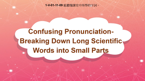 1-Ⅴ-01-11-09 Confusing Pronunciation: Breaking Down Long Scientific Words Into Small Parts縮圖