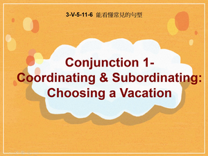 3-Ⅴ-05-11-06 Conjunction 1 Coordinating & Subordinating: Choosing a Vacation縮圖